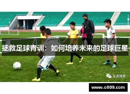 拯救足球青训:如何培养未来的足球巨星